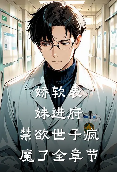 娇软表妹进府：禁欲世子疯魔了全章节