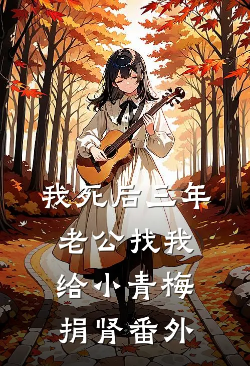 我死后三年，老公找我给小青梅捐肾番外