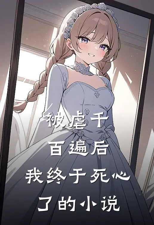 被虐千百遍后，我终于死心了的小说