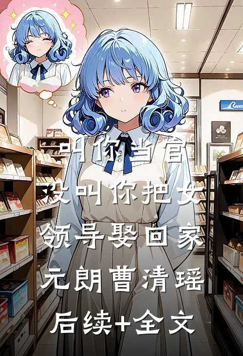 叫你当官，没叫你把女领导娶回家元朗曹清瑶后续+全文