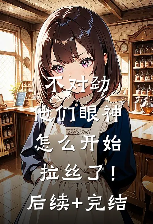 不对劲，他们眼神怎么开始拉丝了！后续+完结