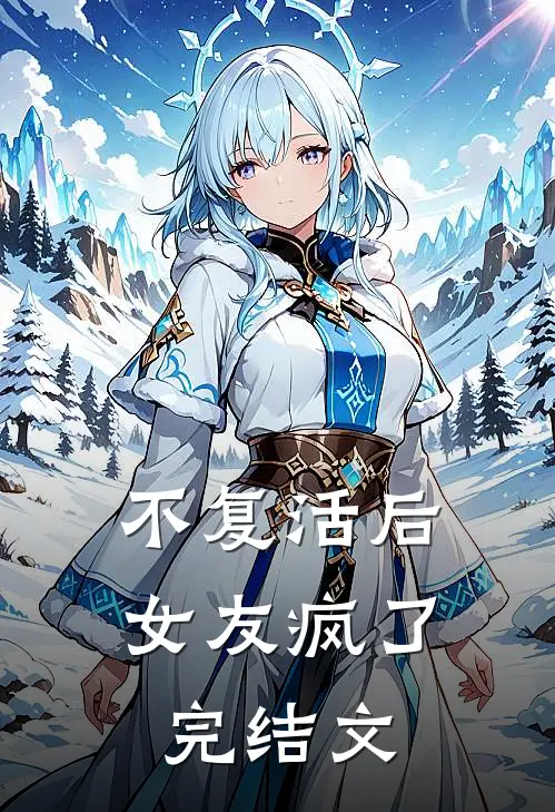 不复活后，女友疯了完结文
