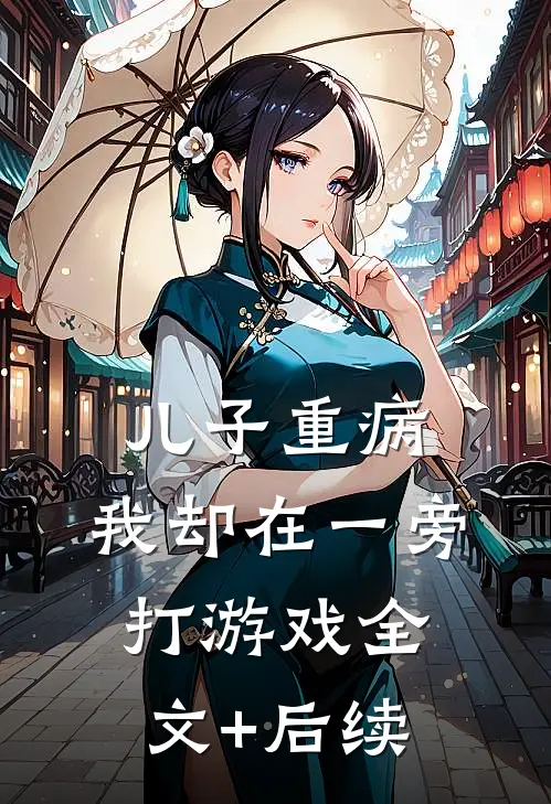 儿子重病，我却在一旁打游戏全文+后续