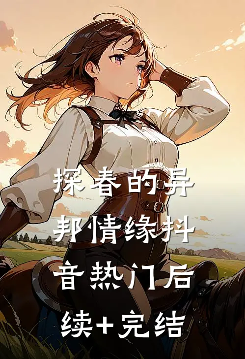 探春的异邦情缘抖音热门后续+完结