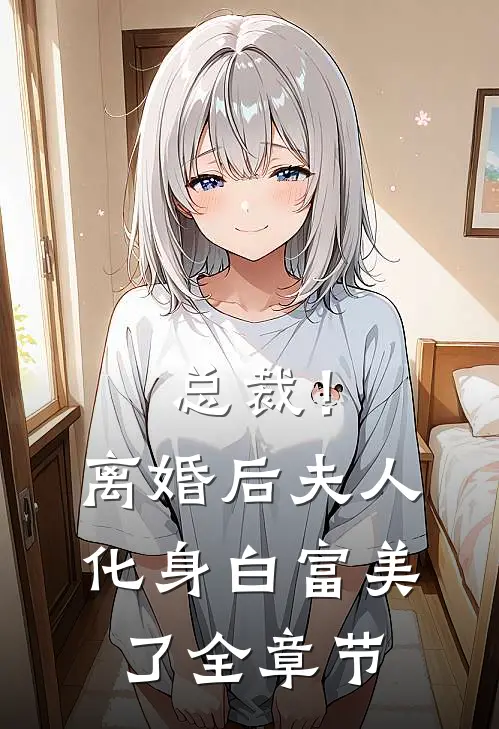 总裁！离婚后，夫人化身白富美了全章节