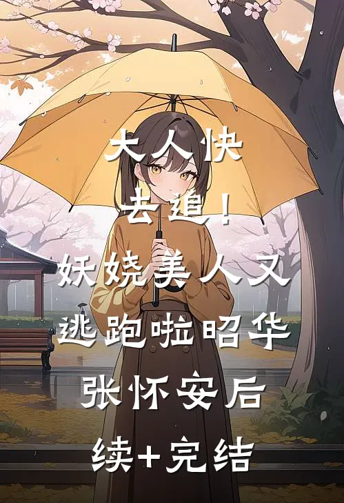 大人快去追！妖娆美人又逃跑啦昭华张怀安后续+完结