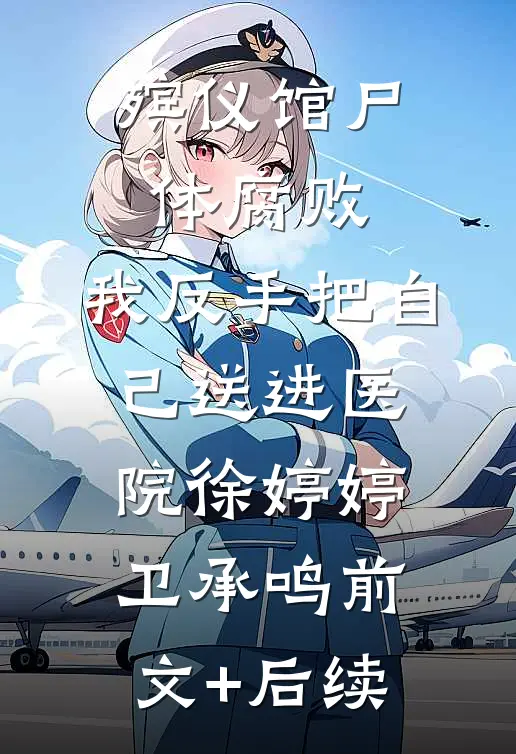 殡仪馆尸体腐败，我反手把自己送进医院徐婷婷卫承鸣前文+后续