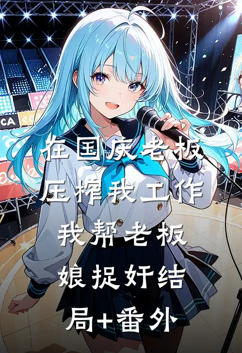 在国庆老板压榨我工作，我帮老板娘捉奸结局+番外
