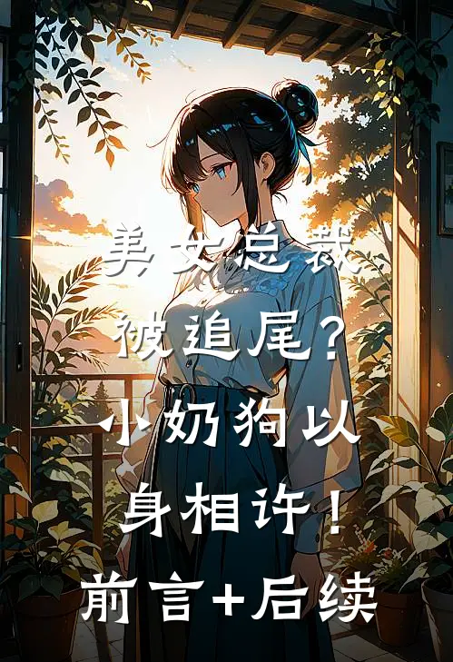 美女总裁被追尾？小奶狗以身相许！前言+后续