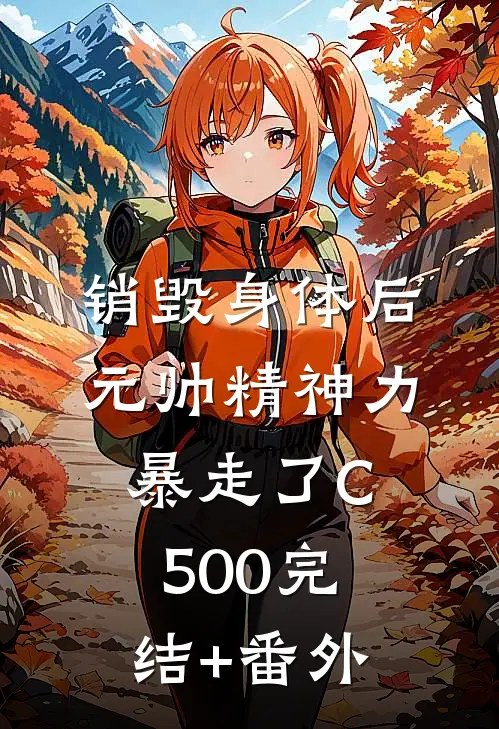 销毁身体后，元帅精神力暴走了C500完结+番外