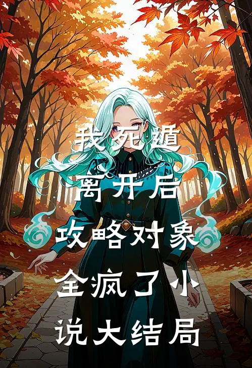 我死遁离开后，攻略对象全疯了小说大结局