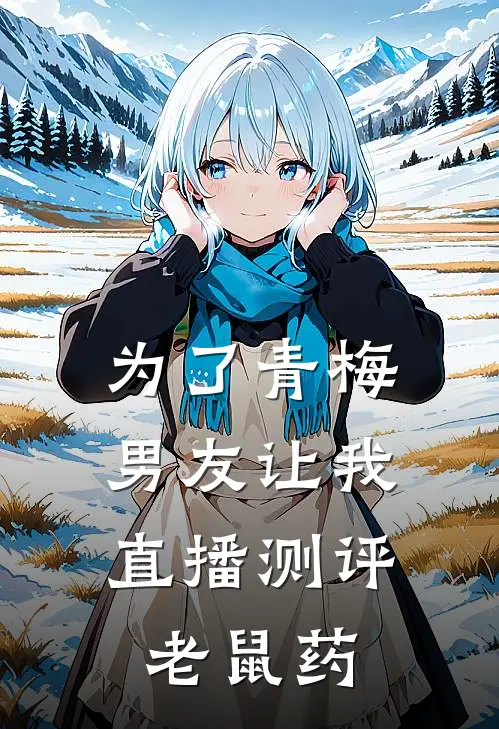 为了青梅，男友让我直播测评老鼠药