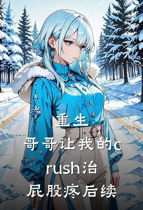 重生：哥哥让我的crush治屁股疼后续