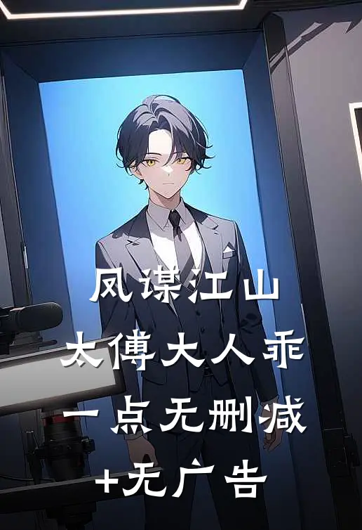 凤谋江山，太傅大人乖一点无删减+无广告