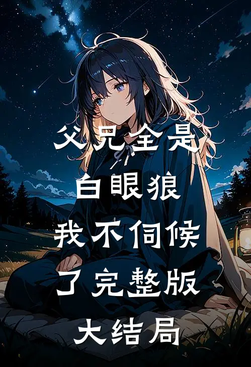 父兄全是白眼狼,我不伺候了完整版大结局
