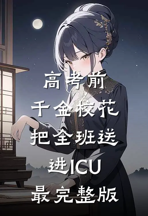 高考前，千金校花把全班送进ICU最完整版