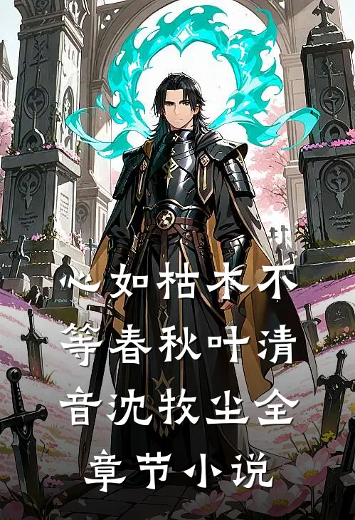 心如枯木不等春秋叶清音沈牧尘全章节小说