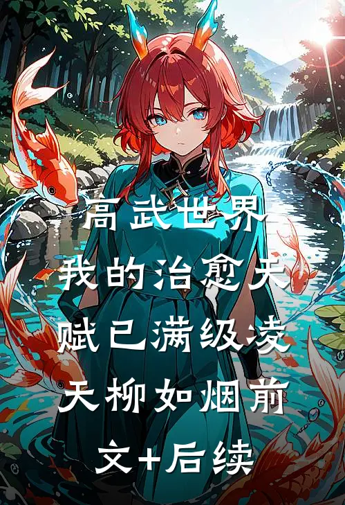 高武世界，我的治愈天赋已满级凌天柳如烟前文+后续