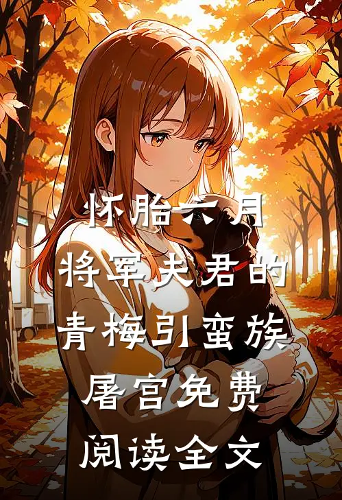 怀胎六月，将军夫君的青梅引蛮族屠宫免费阅读全文