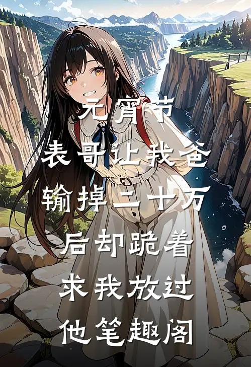 元宵节，表哥让我爸输掉二十万后却跪着求我放过他笔趣阁