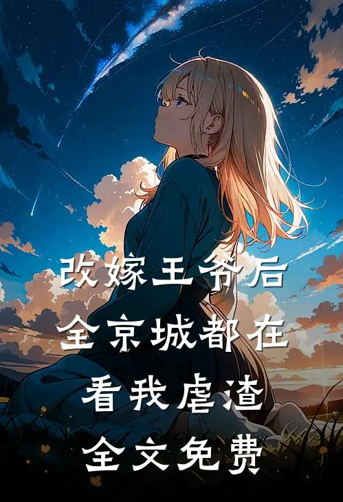 改嫁王爷后，全京城都在看我虐渣全文免费