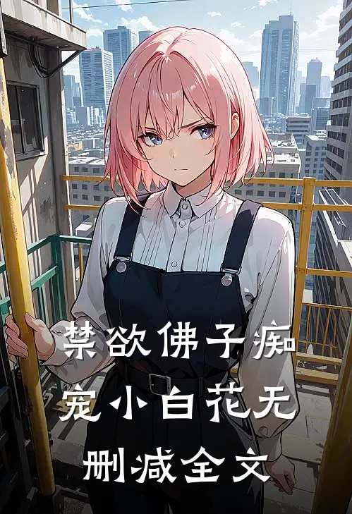 禁欲佛子痴宠小白花无删减全文