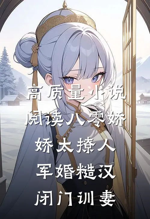 高质量小说阅读八零娇娇太撩人，军婚糙汉闭门训妻