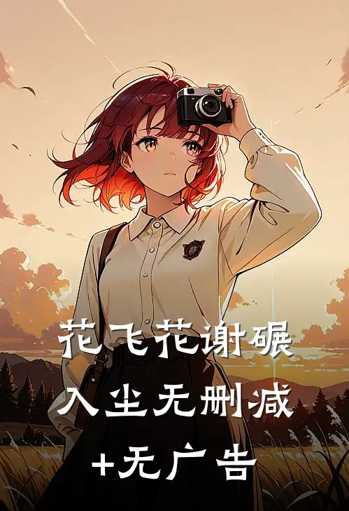 花飞花谢碾入尘无删减+无广告