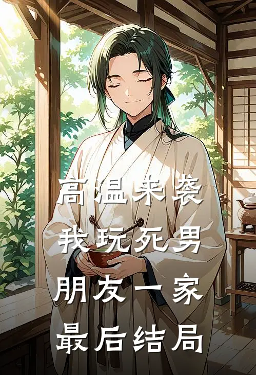 高温来袭，我玩死男朋友一家最后结局