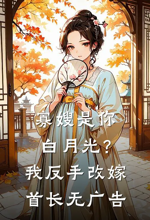 寡嫂是你白月光？我反手改嫁首长无广告