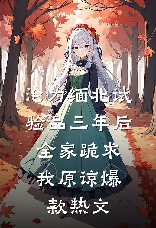 沦为缅北试验品三年后，全家跪求我原谅爆款热文