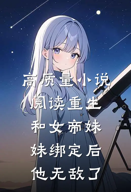 高质量小说阅读重生：和女帝妹妹绑定后，他无敌了