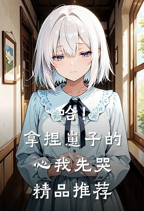 哈！拿捏崽子的心，我先哭精品推荐