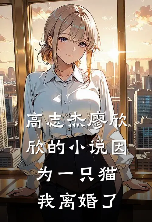 高志杰廖欣欣的小说因为一只猫我离婚了