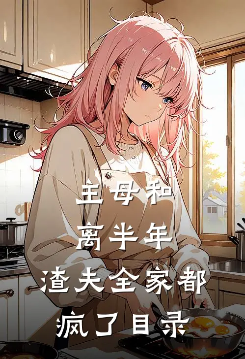 主母和离半年，渣夫全家都疯了目录