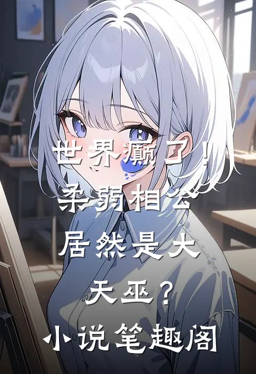 世界癫了！柔弱相公居然是大天巫？小说笔趣阁
