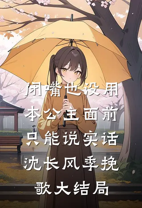 闭嘴也没用，本公主面前只能说实话沈长风季挽歌大结局