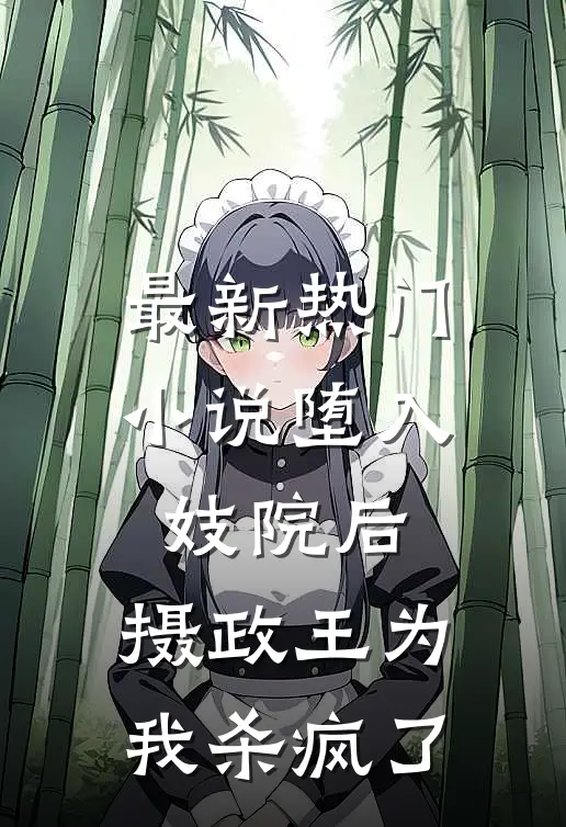最新热门小说堕入妓院后，摄政王为我杀疯了