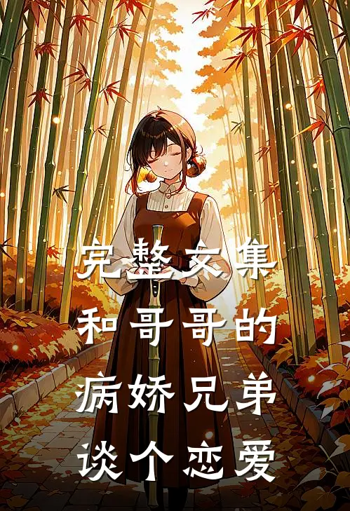完整文集和哥哥的病娇兄弟谈个恋爱