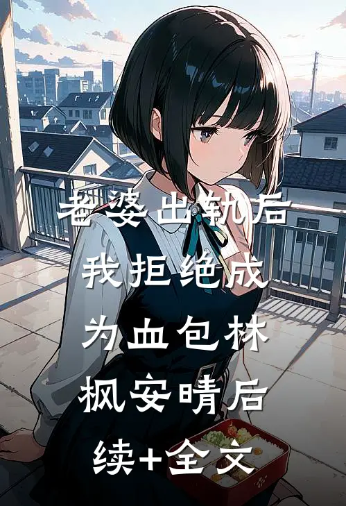 老婆出轨后我拒绝成为血包林枫安晴后续+全文