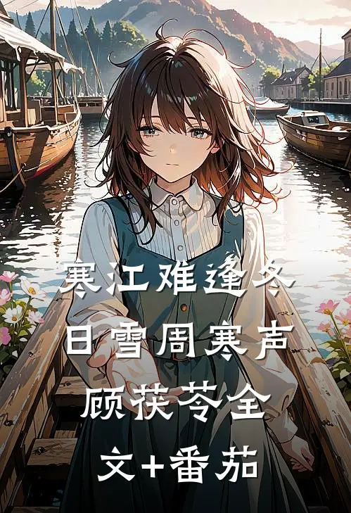 寒江难逢冬日雪周寒声顾茯苓全文+番茄