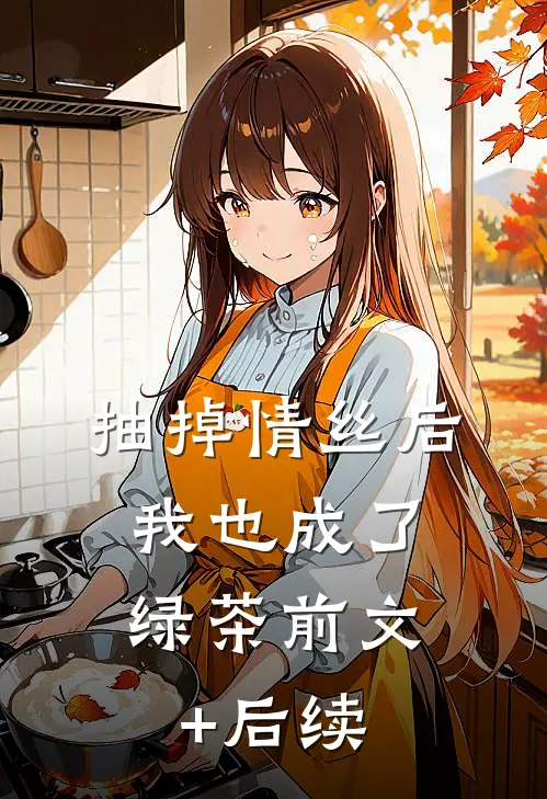 抽掉情丝后，我也成了绿茶前文+后续