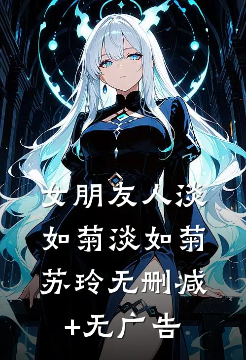 女朋友人淡如菊淡如菊苏玲无删减+无广告