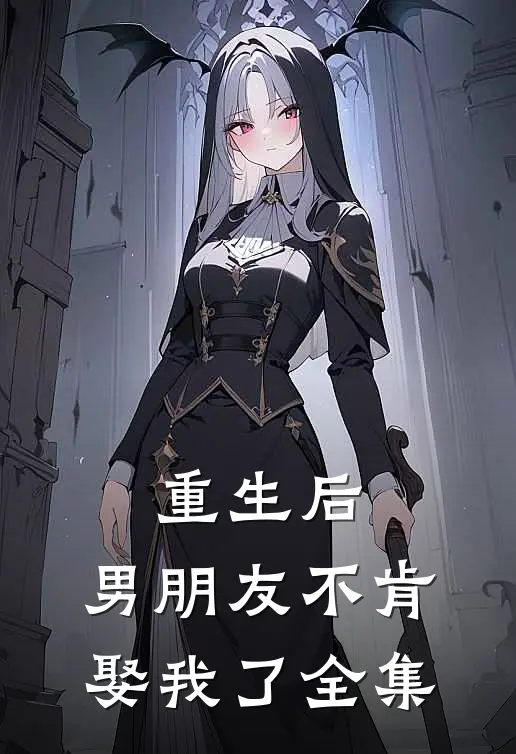 重生后，男朋友不肯娶我了 全集