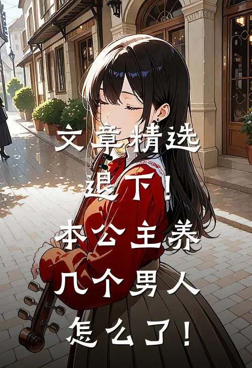 文章精选退下！本公主养几个男人怎么了！