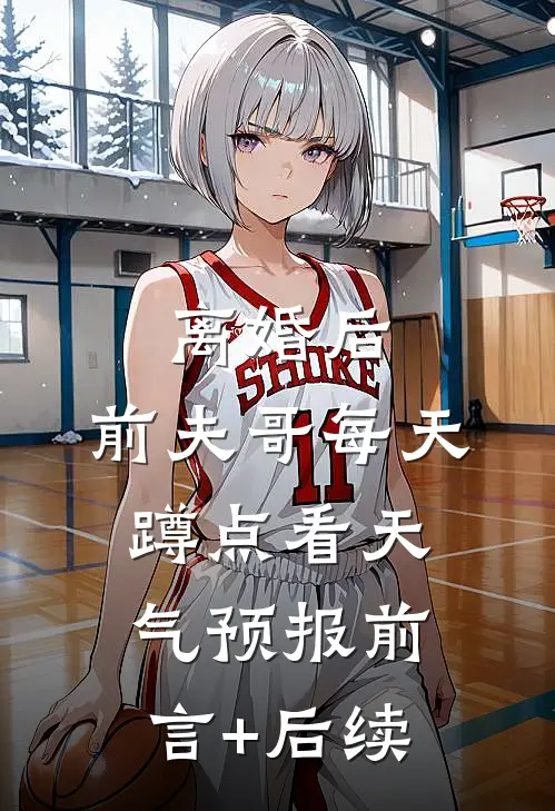 离婚后，前夫哥每天蹲点看天气预报前言+后续