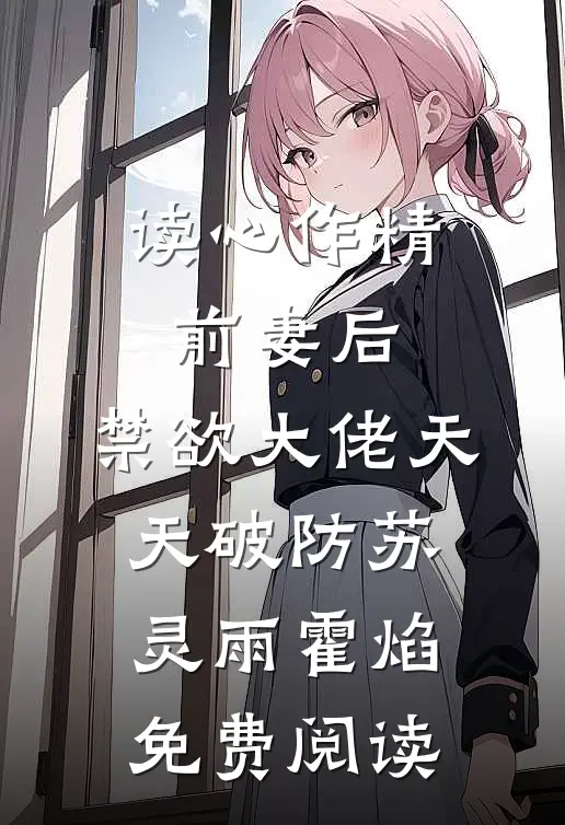 （读心作精前妻后，禁欲大佬天天破防）苏灵雨霍焰免费阅读