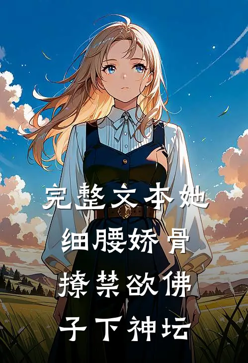 完整文本她细腰娇骨，撩禁欲佛子下神坛