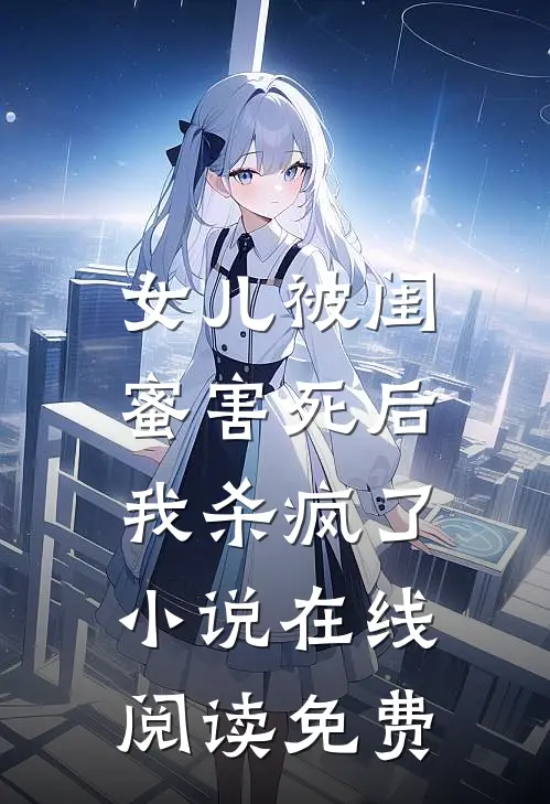 女儿被闺蜜害死后，我杀疯了小说在线阅读免费