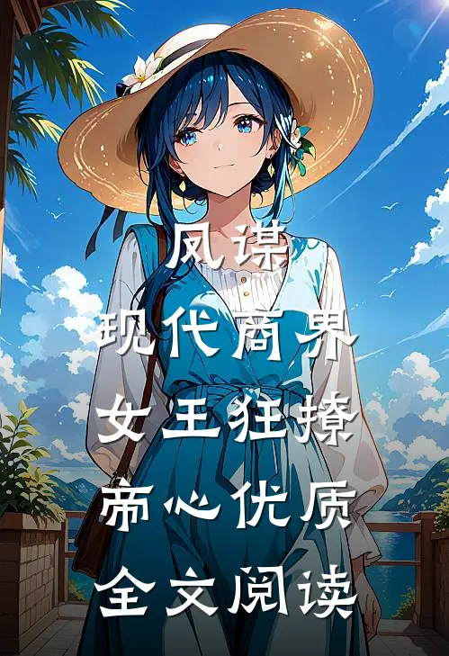 凤谋：现代商界女王狂撩帝心优质全文阅读
